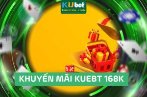 Khuyến Mãi Kubet 168K Trải Nghiệm