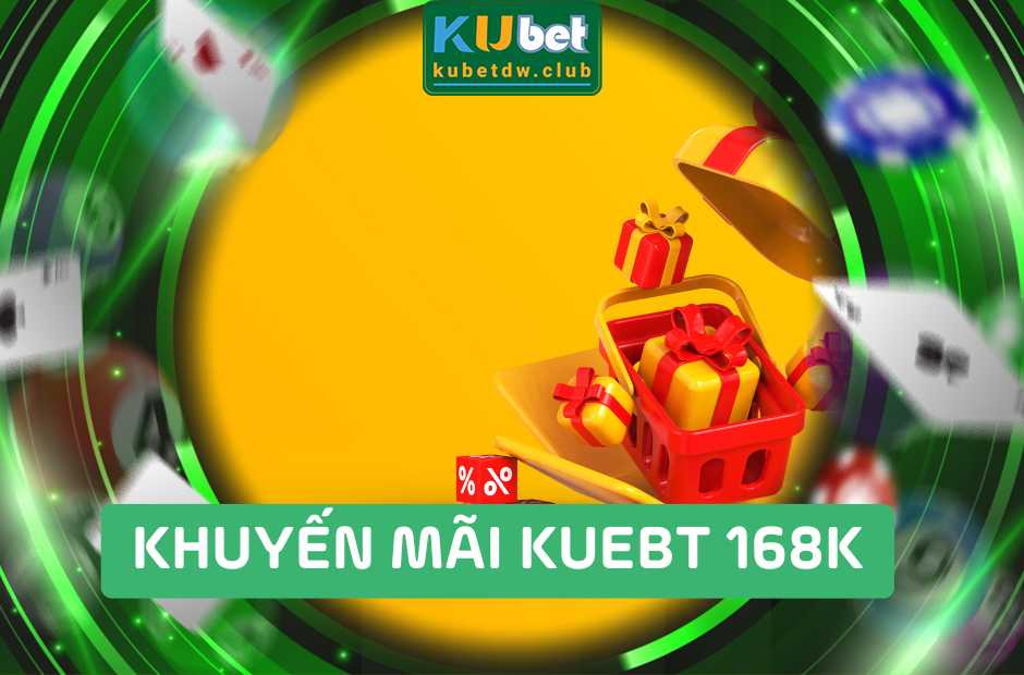 Khuyến Mãi Kubet 168K Trải Nghiệm