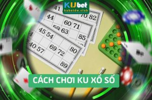 Hướng Dẫn Cách Chơi Ku Xổ Số Cho Người Mới