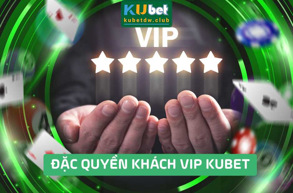 Đặc Quyền Khách VIP Kubet 2025