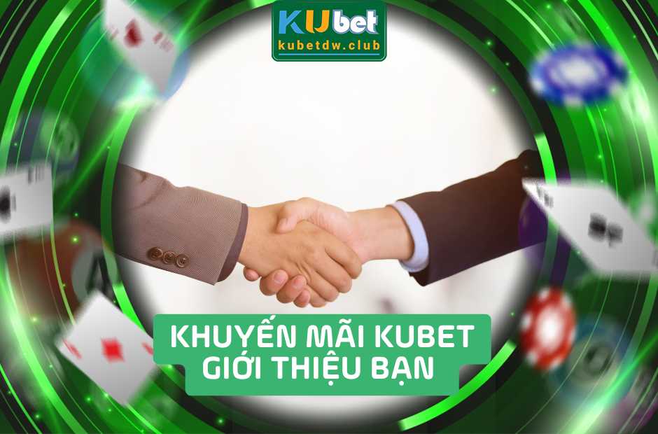 Khuyến Mãi Kubet Giới Thiệu Bạn